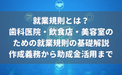 就業規則とは?神戸の歯科医院・飲食店・美容室のための就業規則の基礎解説|作成義務から助成金活用まで