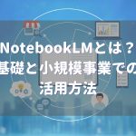 NotebookLMとは？基礎と活用方法