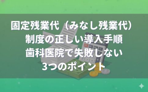 固定残業代(みなし残業代)制度の正しい導入手順|歯科医院で失敗しない3つのポイント