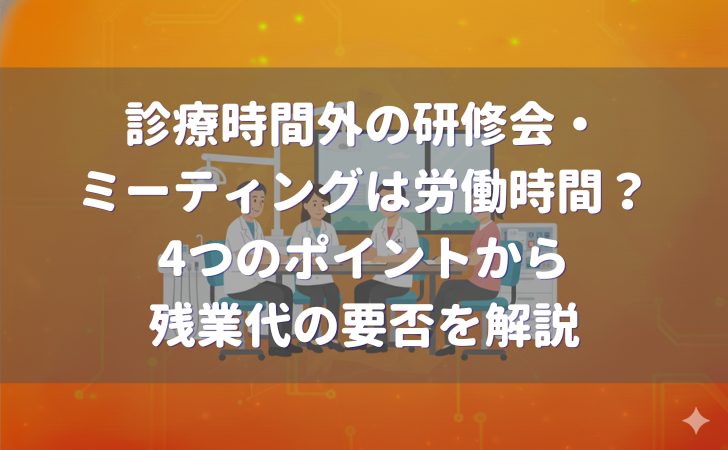 診療時間外の研修やミーティングは労働時間?残業代は必要?
