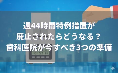 週44時間特例措置 廃止歯科医院が今すべき3つの準備