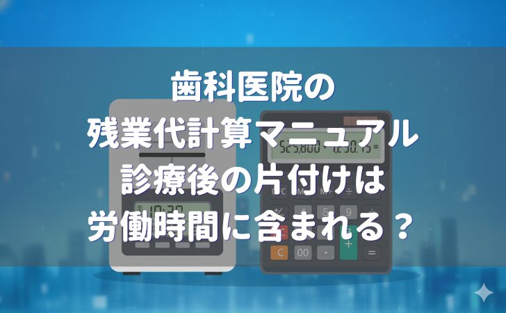 歯科医院 残業代計算マニュアル 診療時間後の片付け時間は？