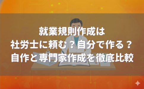 就業規則は社労士に依頼する？自分で作る？自作と専門家作成を徹底比較